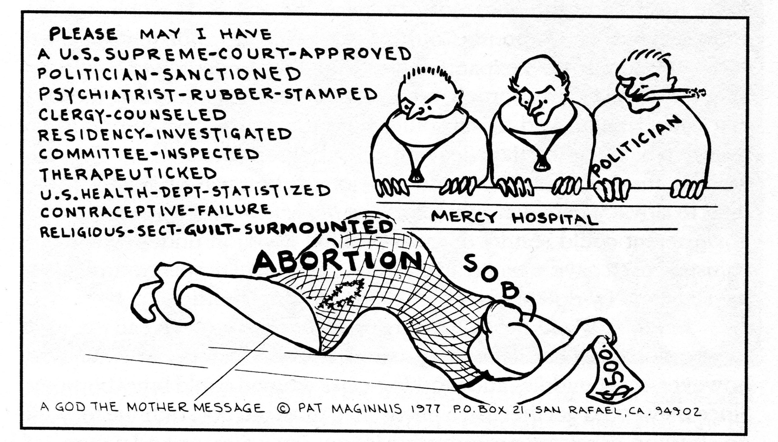 Image of woman on her knees in front of board of three men. She says: Please may I have a Supreme Court approved- politician sanctioned- psychiatrist rubber stamped- clergy counseled- residency investigated- committee inspected- therapeuticked- U.S. Health Dept statistized- contraceptive failure- religious sect guilt surmounted abortion